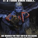 flying monkey | IT'S YOUR OWN FAULT. SHE WARNED YOU THAT SHE'D BE RELEASING US IF YOU PISSED HER OFF AGAIN.. | image tagged in ebola flying monkey wizard of oz,flying monkeys,witch,pissed off | made w/ Imgflip meme maker