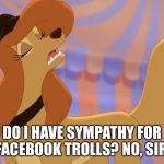 Facebook Trolls | DO I HAVE SYMPATHY FOR FACEBOOK TROLLS? NO, SIR! | image tagged in dixie uninterested,memes,disney,the fox and the hound 2,stern,reba mcentire | made w/ Imgflip meme maker
