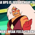 Fusion is just a cheap tactic to make weak gems stronger  | BREAK UPS IS JUST A CHEAP TACTIC; TO MAKE WEAK FEELS STRONGER. | image tagged in steven universe | made w/ Imgflip meme maker