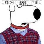 Bad Luck Brian Griffin | GETS HIS FIRST SWEATER VEST / SHIRT COMBINATION | image tagged in bad luck brian griffin | made w/ Imgflip meme maker