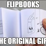 flipbook | FLIPBOOKS; THE ORIGINAL GIFS | image tagged in flipbook,gif | made w/ Imgflip meme maker