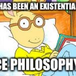 arthur gucci | MY LIFE HAS BEEN AN EXISTENTIAL CRISIS; SINCE PHILOSOPHY 101 | image tagged in arthur gucci | made w/ Imgflip meme maker