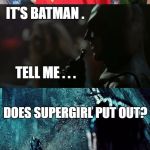 Batman Superman on Cell Phone | HELLO, SUPERMAN? IT'S BATMAN . TELL ME . . . DOES SUPERGIRL PUT OUT? SHE WILL . | image tagged in batman superman cell phone,batman,superman,cell phone,smack,batman slapping robin | made w/ Imgflip meme maker