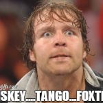 Dean Ambrose - Whiskey Tango Foxtrot | WHISKEY....TANGO...FOXTROT? | image tagged in dean ambrose,whiskey,tango,foxtrot | made w/ Imgflip meme maker