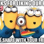 Minions | THANKS FOR LIKING OUR PAGE! PLEASE SHARE WITH YOUR FRIENDS! | image tagged in minions | made w/ Imgflip meme maker