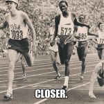 #Closer | CLOSER. | image tagged in closer | made w/ Imgflip meme maker