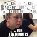 cough guy | WHEN YOU HAVEN'T TALKED ABOUT WHEN YOU STUDIED ABROAD; ... FOR TEN MINUTES | image tagged in cough guy | made w/ Imgflip meme maker