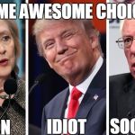 Choices | SOME AWESOME CHOICES; FELON; SOCIALIST; IDIOT | image tagged in choices | made w/ Imgflip meme maker