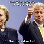 This must surely have been done before? | Time we had a woman in the oval office; Been there, done that! | image tagged in clintons | made w/ Imgflip meme maker