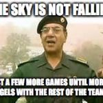 Baghdad Bob | THE SKY IS NOT FALLING; JUST A FEW MORE GAMES UNTIL MORRIS GELS WITH THE REST OF THE TEAM | image tagged in baghdad bob | made w/ Imgflip meme maker