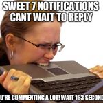 WHYYYYYYYY | SWEET 7 NOTIFICATIONS; CANT WAIT TO REPLY; YOU'RE COMMENTING A LOT! WAIT 163 SECONDS | image tagged in memes,wait,reply,frustration | made w/ Imgflip meme maker