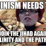 Sparta feminazi | FEMINISM NEEDS YOU; TO JOIN THE JIHAD AGAINST MASCULINITY AND THE PATRIARCHY | image tagged in sparta feminazi | made w/ Imgflip meme maker