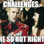 That hansel | CHALLENGES. THEY'RE SO HOT RIGHT NOW. | image tagged in that hansel | made w/ Imgflip meme maker