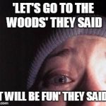 Blair Witch Nose | 'LET'S GO TO THE WOODS' THEY SAID; 'IT WILL BE FUN' THEY SAID... | image tagged in blair witch nose | made w/ Imgflip meme maker