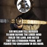 Tyrion Crossbow | SIR WILLIAM TELL REFUSED TO BOW
BEFORE THE LORDS WHO RULED THE LAND.
AND HATED THEY HIS STUBBORN PROW, 
BUT FEARED THE CROSSBOW IN HIS HAND. | image tagged in tyrion crossbow | made w/ Imgflip meme maker