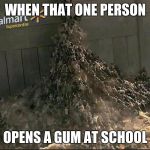 Black Friday at Walmart | WHEN THAT ONE PERSON; OPENS A GUM AT SCHOOL | image tagged in black friday at walmart | made w/ Imgflip meme maker