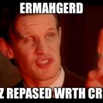 drwhogibson | ERMAHGERD; I WEZ REPASED WRTH CRPALI | image tagged in drwhogibson | made w/ Imgflip meme maker