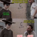 The Nautical Dead | I FOUND A BOAT AND YOU'RE GOING TO BE MY FIRST MATE, CARL; AYE AYE, CAPTAIN! YOU ONLY HAVE TO SAY AYE ONCE, CARL! ONE . . . AYE! | image tagged in rick and carl eyepatch,memes,carl,rick and carl,walking dead | made w/ Imgflip meme maker