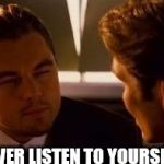 Leonardo | DO YOU EVER LISTEN TO YOURSELF TALK? | image tagged in leonardo | made w/ Imgflip meme maker