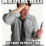 Phone frustration | WHY THE HELL; DO I HAVE TO PRESS 1 FOR ENGLISH? DID AMERICA MOVE? | image tagged in phone frustration | made w/ Imgflip meme maker