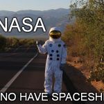 Have Spaceship, Will Travel | NASA; Y U NO HAVE SPACESHIPS? | image tagged in meme,nasa,hitchhiker | made w/ Imgflip meme maker