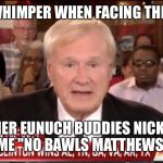 Ill bred No cred talking head | I DIDN'T WHIMPER WHEN FACING THE DONALD. MY OTHER EUNUCH BUDDIES NICKNAMED ME "NO BAWLS MATTHEWS" | image tagged in msnbc | made w/ Imgflip meme maker