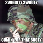 stealth guy | SWIGGITY SWOOTY; COMIN' FOR THAT BOOTY | image tagged in camo | made w/ Imgflip meme maker