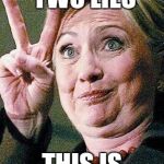 Hilliary | I ONLY TOLD TWO LIES THIS IS ONE OF THEM | image tagged in hillary clinton 2016,memes,political,election 2016 | made w/ Imgflip meme maker