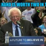 Bernie Bird 2016 2.0 | A BIRD IN HAND IS WORTH TWO IN THE BUSH | image tagged in bernie bird 2016 20 | made w/ Imgflip meme maker