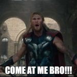 Challenging Thor | COME AT ME BRO!!! | image tagged in challenging thor | made w/ Imgflip meme maker