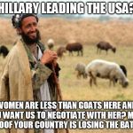 Shepard | HILLARY LEADING THE USA? WOMEN ARE LESS THAN GOATS HERE AND YOU WANT US TO NEGOTIATE WITH HER? MORE PROOF YOUR COUNTRY IS LOSING THE BATTLE | image tagged in shepard | made w/ Imgflip meme maker