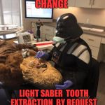 Star Wars Vader Chewie Dentist | MIDLIFE CAREER CHANGE; DVADERPAINLESSDENTISTRY.COM; LIGHT SABER
 TOOTH EXTRACTION 
BY REQUEST | image tagged in star wars vader chewie dentist | made w/ Imgflip meme maker