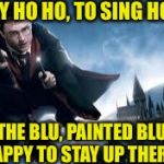 Harry Potter
 | TO FLY HO HO, TO SING HO HO, IN THE BLU, PAINTED BLUE, HAPPY TO STAY UP THERE | image tagged in harry potter flying,funny meme,harry potter meme,movie,magic,hogwarts | made w/ Imgflip meme maker
