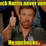 Stomach of iron | Chuck Norris never vomits; He upchucks | image tagged in chuck norris | made w/ Imgflip meme maker