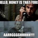zombiecall | HELLO, HONEY IS THAT YOU? AARRGGGGHHHHH!!!! | image tagged in zombiecall | made w/ Imgflip meme maker