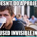 Student | DOESN'T DO A PROJECT; "I USED INVISIBLE INK" | image tagged in student | made w/ Imgflip meme maker