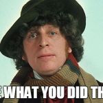 Oh! | I SEE WHAT YOU DID THERE. | image tagged in 4th doctor,i see what you did there,well done,wisdom | made w/ Imgflip meme maker