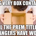 Disappointment | THIS VERY BOX CONTAINS; ALL THE PREM TITLES RANGERS HAVE WON. | image tagged in disappointment | made w/ Imgflip meme maker
