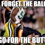 Smash football | FORGET THE BALL; GO FOR THE BUTT | image tagged in smash football | made w/ Imgflip meme maker