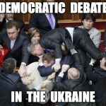 ukraine parliament | DEMOCRATIC
 DEBATE; IN  THE  UKRAINE | image tagged in ukraine parliament | made w/ Imgflip meme maker