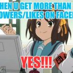 I deserve a pat on the back | WHEN U GET MORE THAN 10 FOLLOWERS/LIKES ON FACEBOOK; YES!!! | image tagged in haruhi computer | made w/ Imgflip meme maker