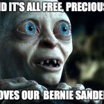 GollumII | AND IT'S ALL FREE, PRECIOUS... WE LOVES OUR  BERNIE SANDERSES! | image tagged in gollumii | made w/ Imgflip meme maker