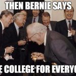 Presidents | THEN BERNIE SAYS; FREE COLLEGE FOR EVERYONE! | image tagged in presidents | made w/ Imgflip meme maker
