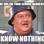 IGNORANCE AS A POLICY | WHERE DID THE FORD SCHOOL BANNERS GO? "I KNOW NOTHING!" | image tagged in john banner,school,award,nasa | made w/ Imgflip meme maker