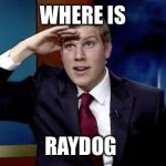 Where they at doe | WHERE IS; RAYDOG | image tagged in where they at doe | made w/ Imgflip meme maker
