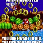 Desonic Murray | WHEN THIS HAPPEN; YOU DONT WANT TO KILL THE FISH YOU ARE LYING | image tagged in desonic murray | made w/ Imgflip meme maker