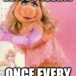 sexy mrs piggy | I MAKE KERMIT BLOOD PUDDING; ONCE EVERY MONTH | image tagged in sexy mrs piggy | made w/ Imgflip meme maker