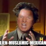 The reason for everything | ALIEN-MUSLAMIC-MEXICANS | image tagged in donald trump aliens guy | made w/ Imgflip meme maker