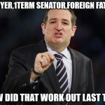 Lawyer Liar Foreigner | LAWYER,1TERM SENATOR,FOREIGN FATHER; HOW DID THAT WORK OUT LAST TIME | image tagged in lawyer liar foreigner | made w/ Imgflip meme maker