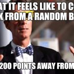 OH MY BILL NYE | WHAT IT FEELS LIKE TO COME BACK FROM A RANDOM BREAK; AND BE 200 POINTS AWAY FROM 20,000 | image tagged in oh my bill nye | made w/ Imgflip meme maker